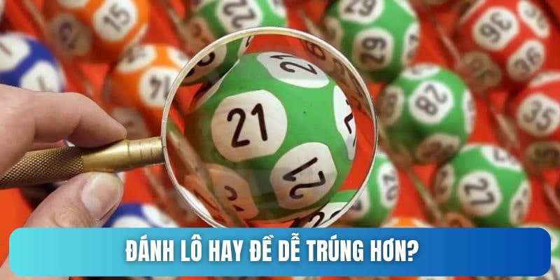 Đánh lô hay đề dễ trúng hơn?